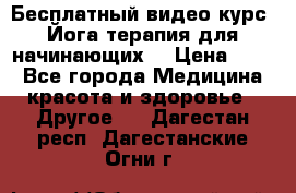 Бесплатный видео-курс “Йога-терапия для начинающих“ › Цена ­ 10 - Все города Медицина, красота и здоровье » Другое   . Дагестан респ.,Дагестанские Огни г.